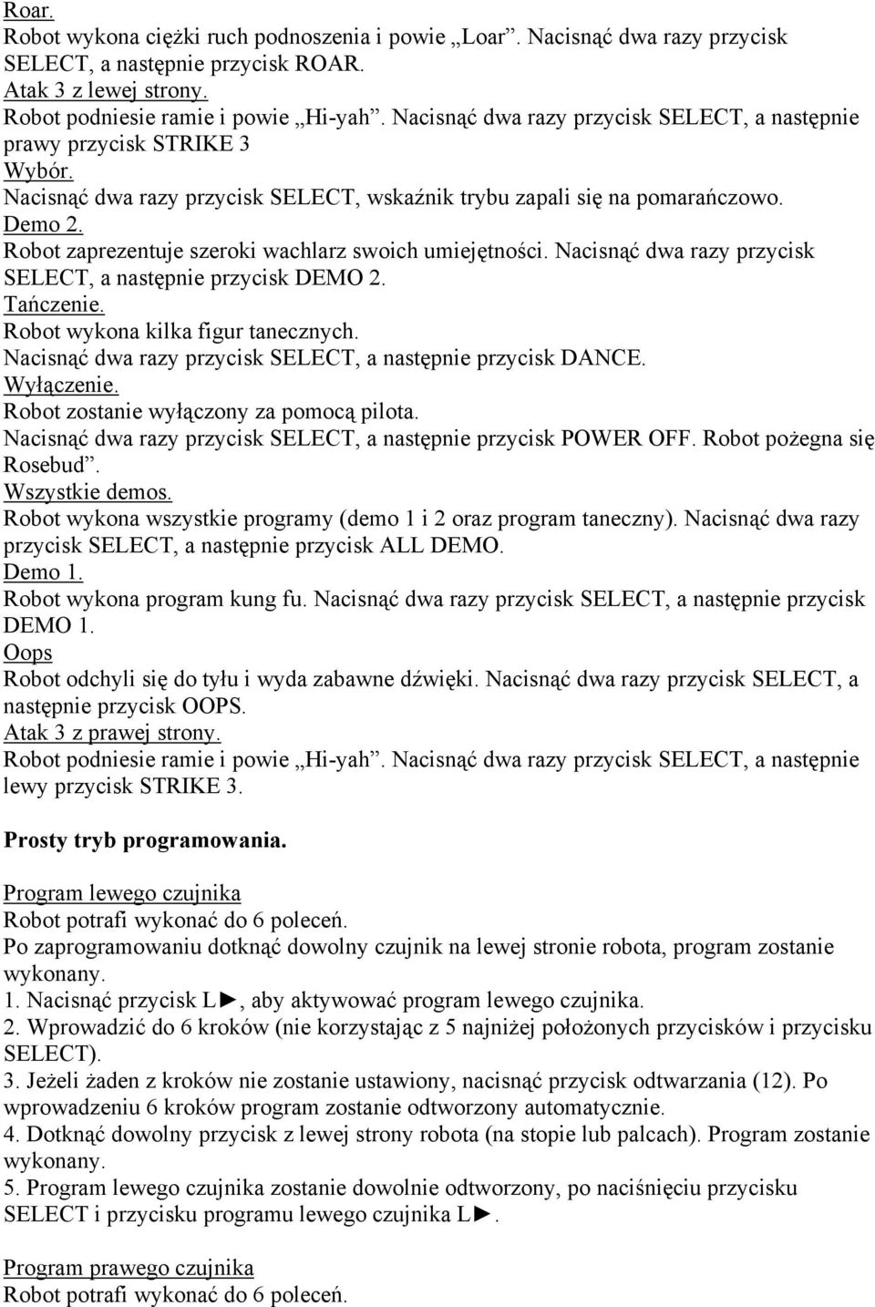 Robot zaprezentuje szeroki wachlarz swoich umiejętności. Nacisnąć dwa razy przycisk SELECT, a następnie przycisk DEMO 2. Tańczenie. Robot wykona kilka figur tanecznych.