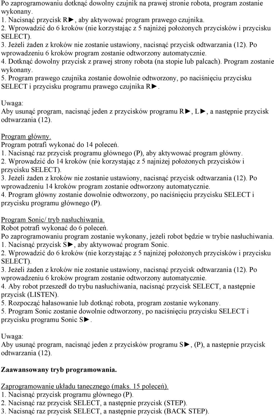 Po wprowadzeniu 6 kroków program zostanie odtworzony automatycznie. 4. Dotknąć dowolny przycisk z prawej strony robota (na stopie lub palcach). Program zostanie wykonany. 5.