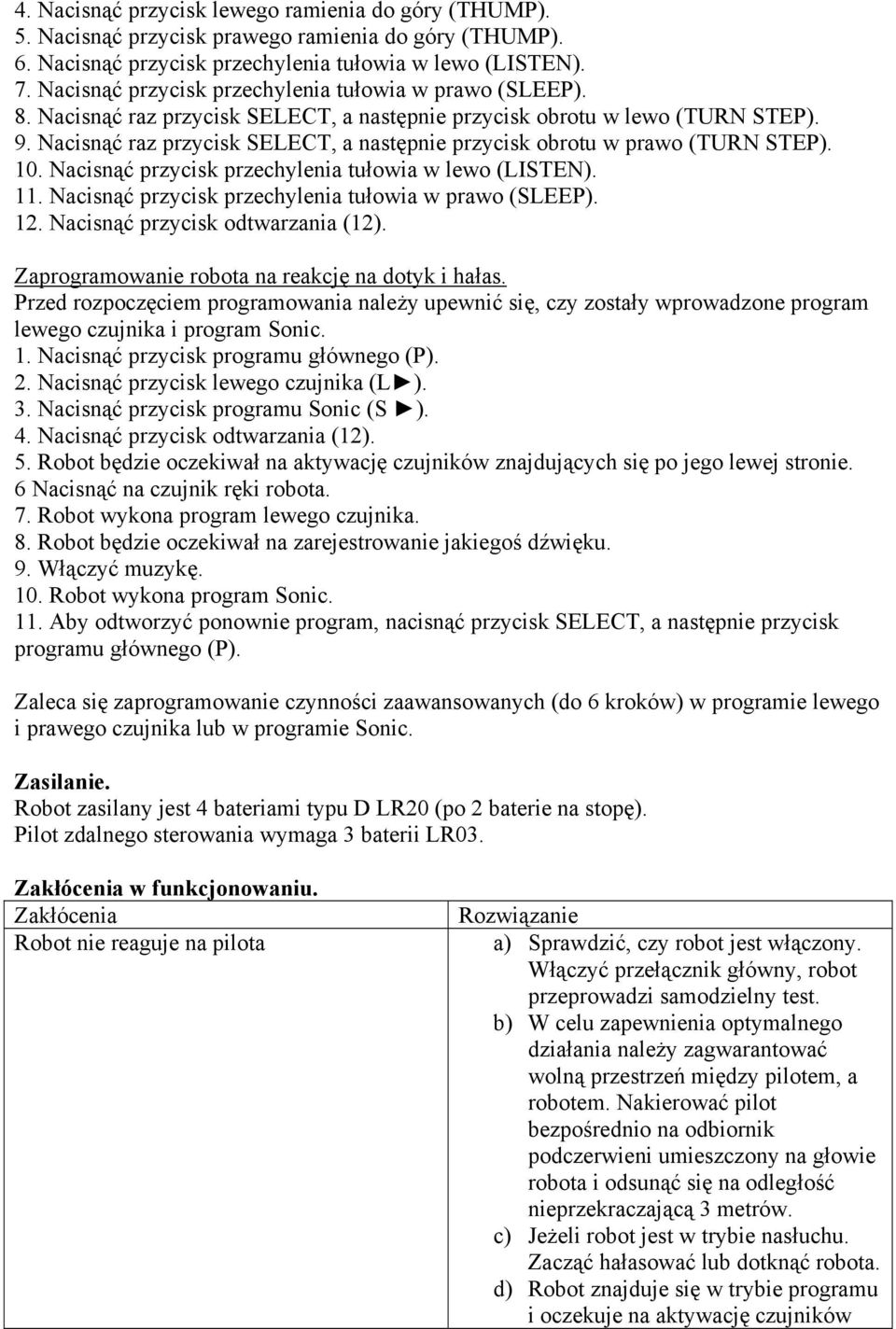 Nacisnąć raz przycisk SELECT, a następnie przycisk obrotu w prawo (TURN STEP). 10. Nacisnąć przycisk przechylenia tułowia w lewo (LISTEN). 11. Nacisnąć przycisk przechylenia tułowia w prawo (SLEEP).