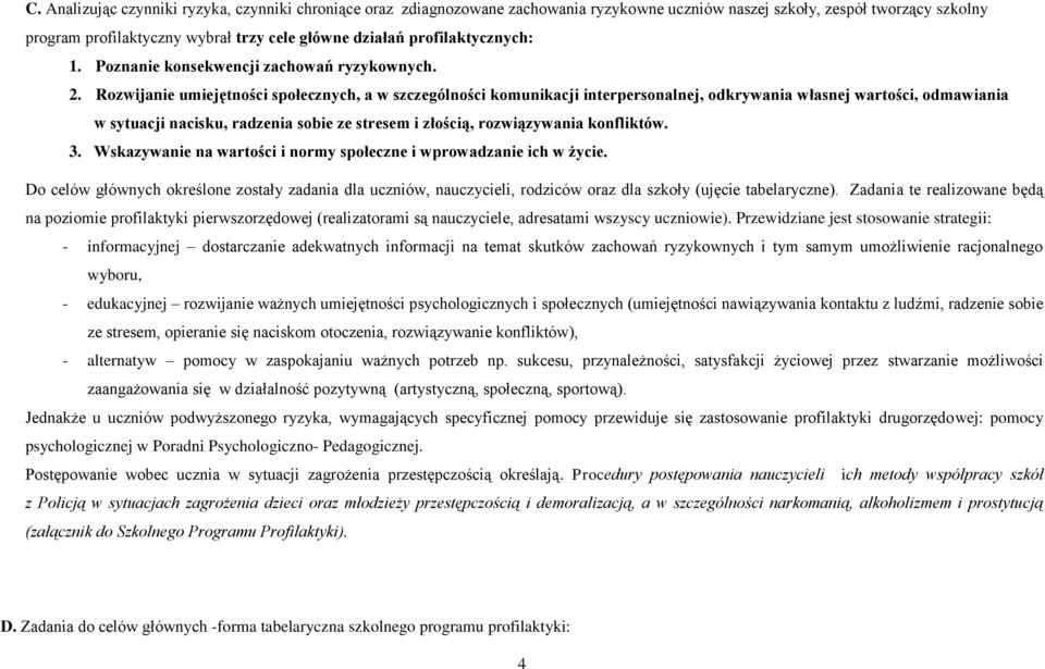 Rozwijanie umiejętności społecznych, a w szczególności komunikacji interpersonalnej, odkrywania własnej wartości, odmawiania w sytuacji nacisku, radzenia sobie ze stresem i złością, rozwiązywania