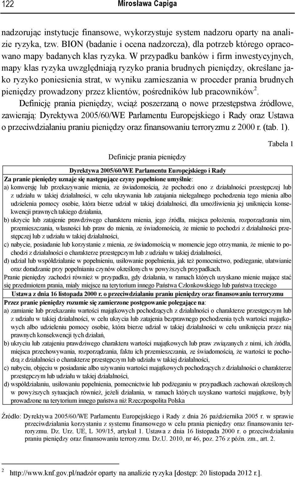 W przypadku banków i firm inwestycyjnych, mapy klas ryzyka uwzględniają ryzyko prania brudnych pieniędzy, określane jako ryzyko poniesienia strat, w wyniku zamieszania w proceder prania brudnych