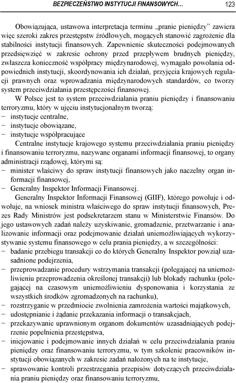 Zapewnienie skuteczności podejmowanych przedsięwzięć w zakresie ochrony przed przepływem brudnych pieniędzy, zwłaszcza konieczność współpracy międzynarodowej, wymagało powołania odpowiednich