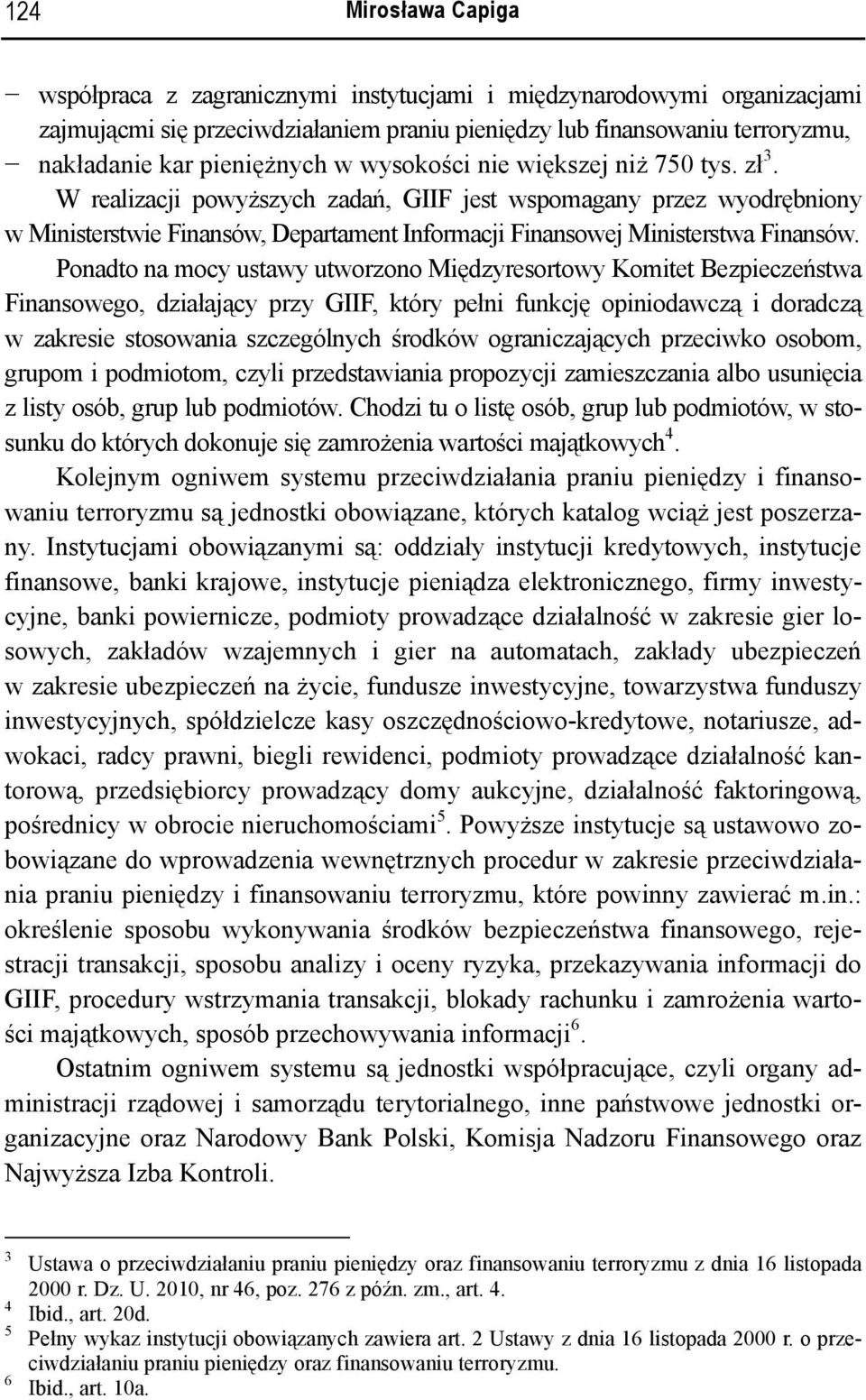 Ponadto na mocy ustawy utworzono Międzyresortowy Komitet Bezpieczeństwa Finansowego, działający przy GIIF, który pełni funkcję opiniodawczą i doradczą w zakresie stosowania szczególnych środków