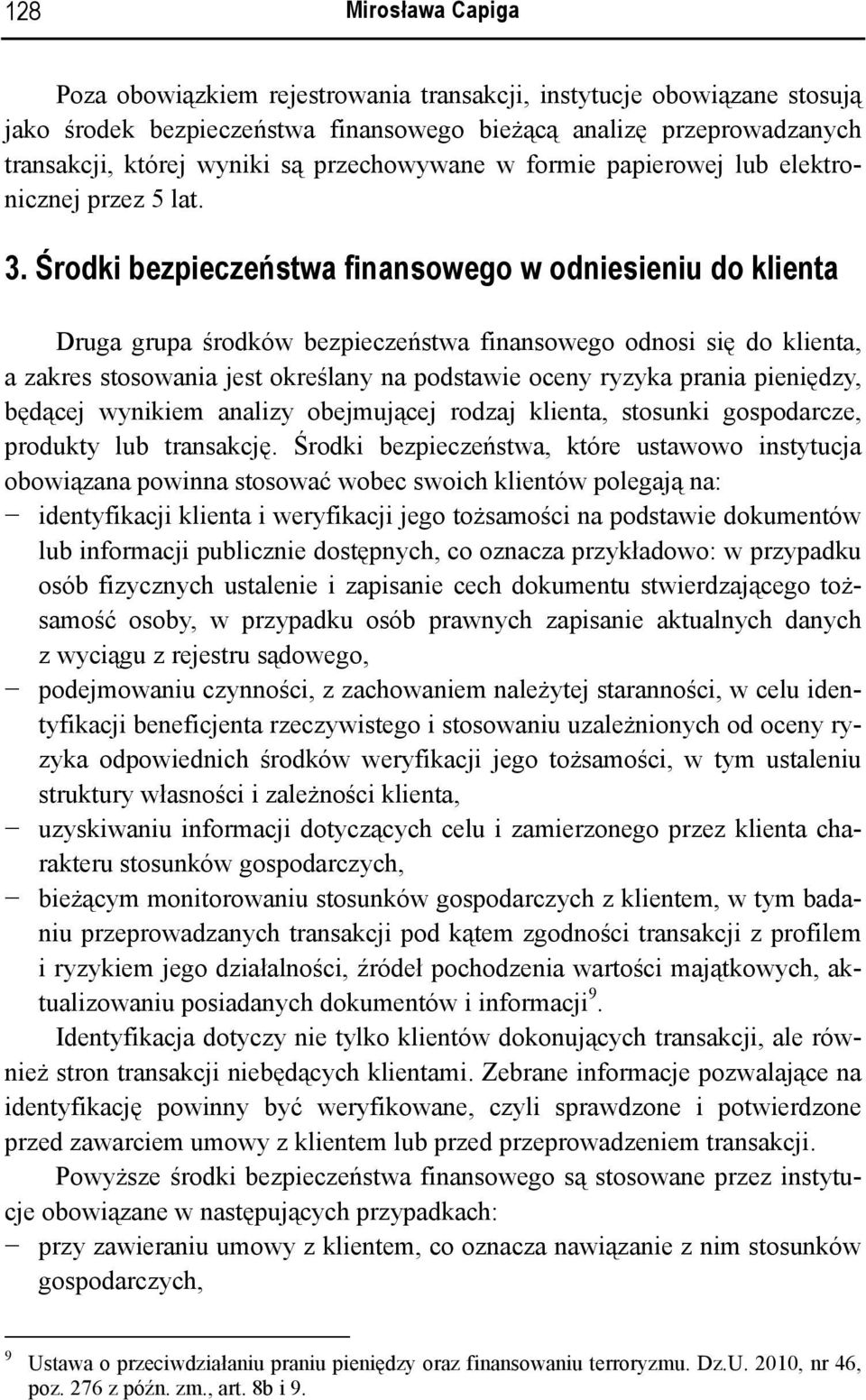 Środki bezpieczeństwa finansowego w odniesieniu do klienta Druga grupa środków bezpieczeństwa finansowego odnosi się do klienta, a zakres stosowania jest określany na podstawie oceny ryzyka prania