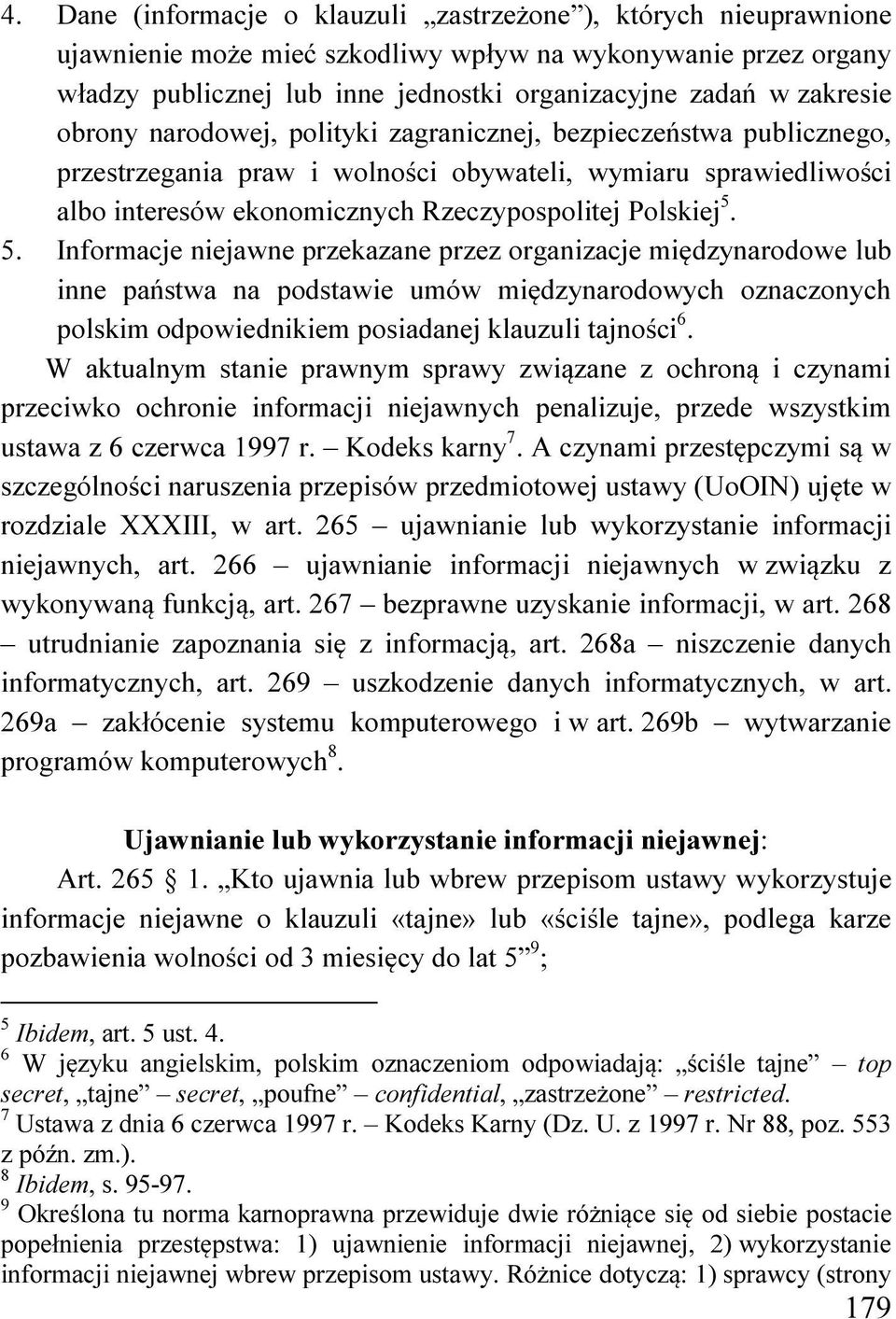 5. 5. Informacje niejawne przekazane przez organizacje międzynarodowe lub inne państwa na podstawie umów międzynarodowych oznaczonych polskim odpowiednikiem posiadanej klauzuli tajności 6.