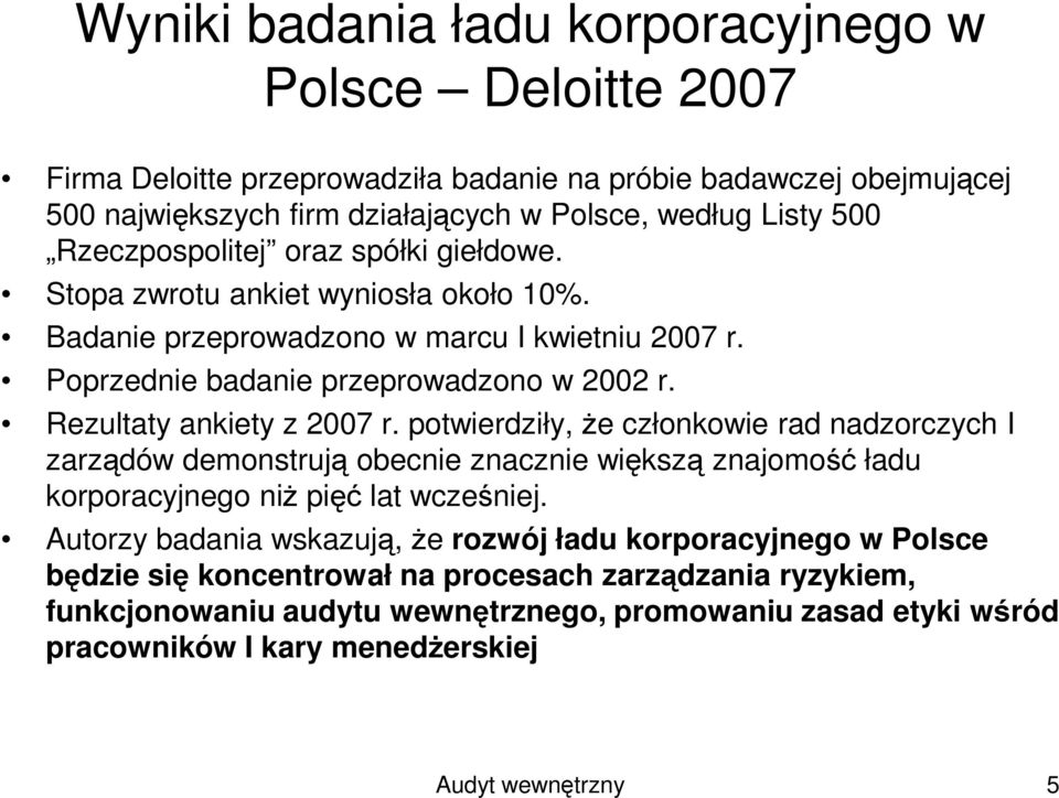 Rezultaty ankiety z 2007 r. potwierdziły, Ŝe członkowie rad nadzorczych I zarządów demonstrują obecnie znacznie większą znajomość ładu korporacyjnego niŝ pięć lat wcześniej.