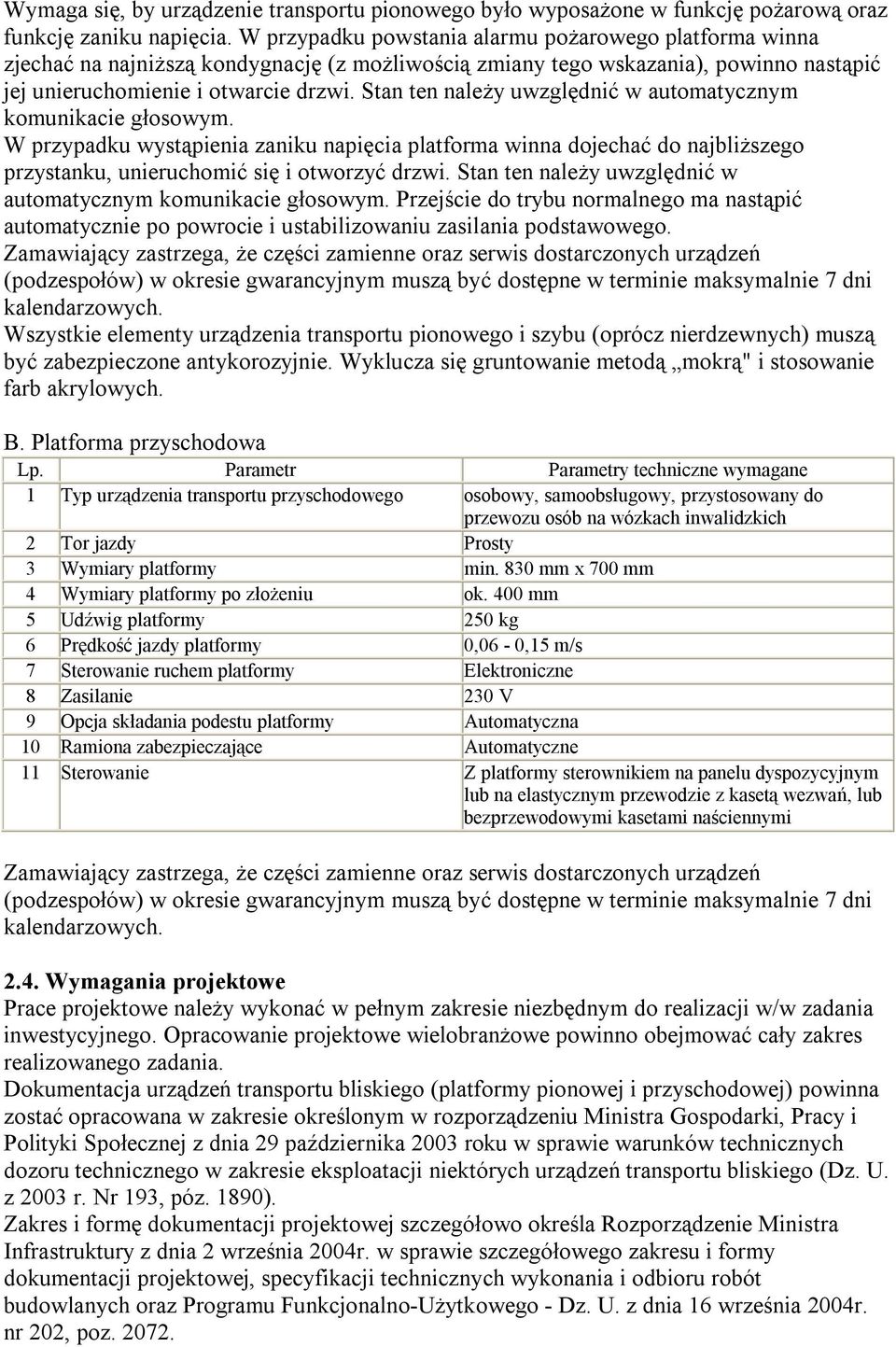 Stan ten należy uwzględnić w automatycznym komunikacie głosowym. W przypadku wystąpienia zaniku napięcia platforma winna dojechać do najbliższego przystanku, unieruchomić się i otworzyć drzwi.