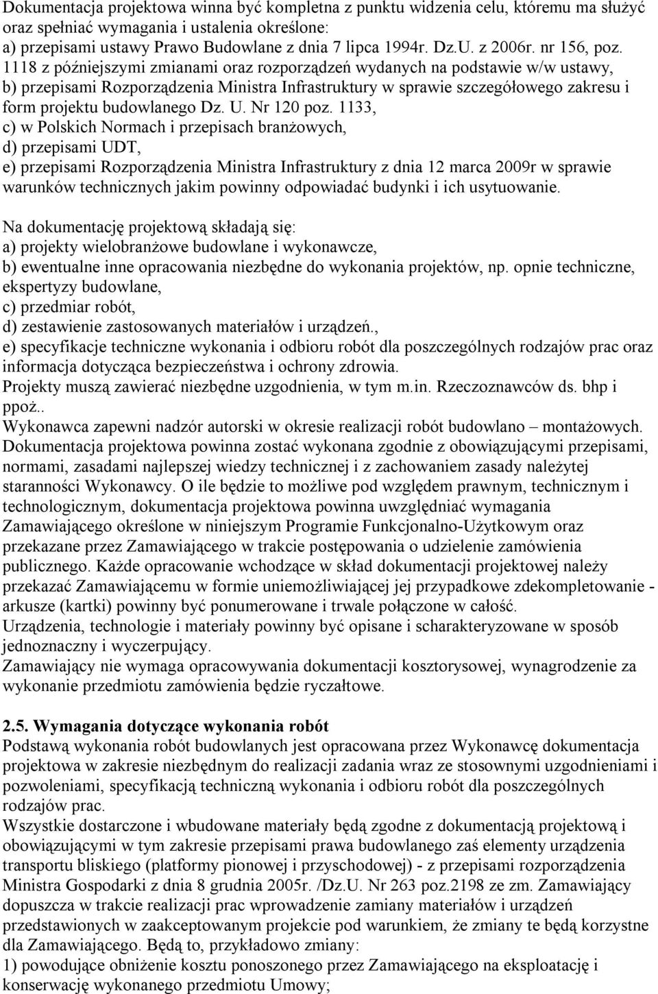 1118 z późniejszymi zmianami oraz rozporządzeń wydanych na podstawie w/w ustawy, b) przepisami Rozporządzenia Ministra Infrastruktury w sprawie szczegółowego zakresu i form projektu budowlanego Dz. U.