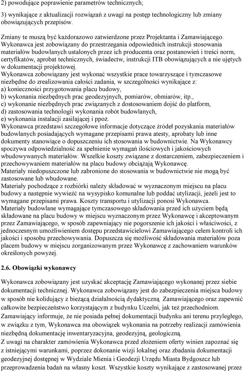 Wykonawca jest zobowiązany do przestrzegania odpowiednich instrukcji stosowania materiałów budowlanych ustalonych przez ich producenta oraz postanowień i treści norm, certyfikatów, aprobat