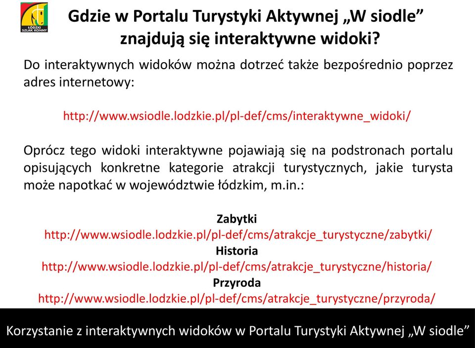 pl/pl-def/cms/interaktywne_widoki/ Oprócz tego widoki interaktywne pojawiają się na podstronach portalu opisujących konkretne kategorie atrakcji turystycznych,