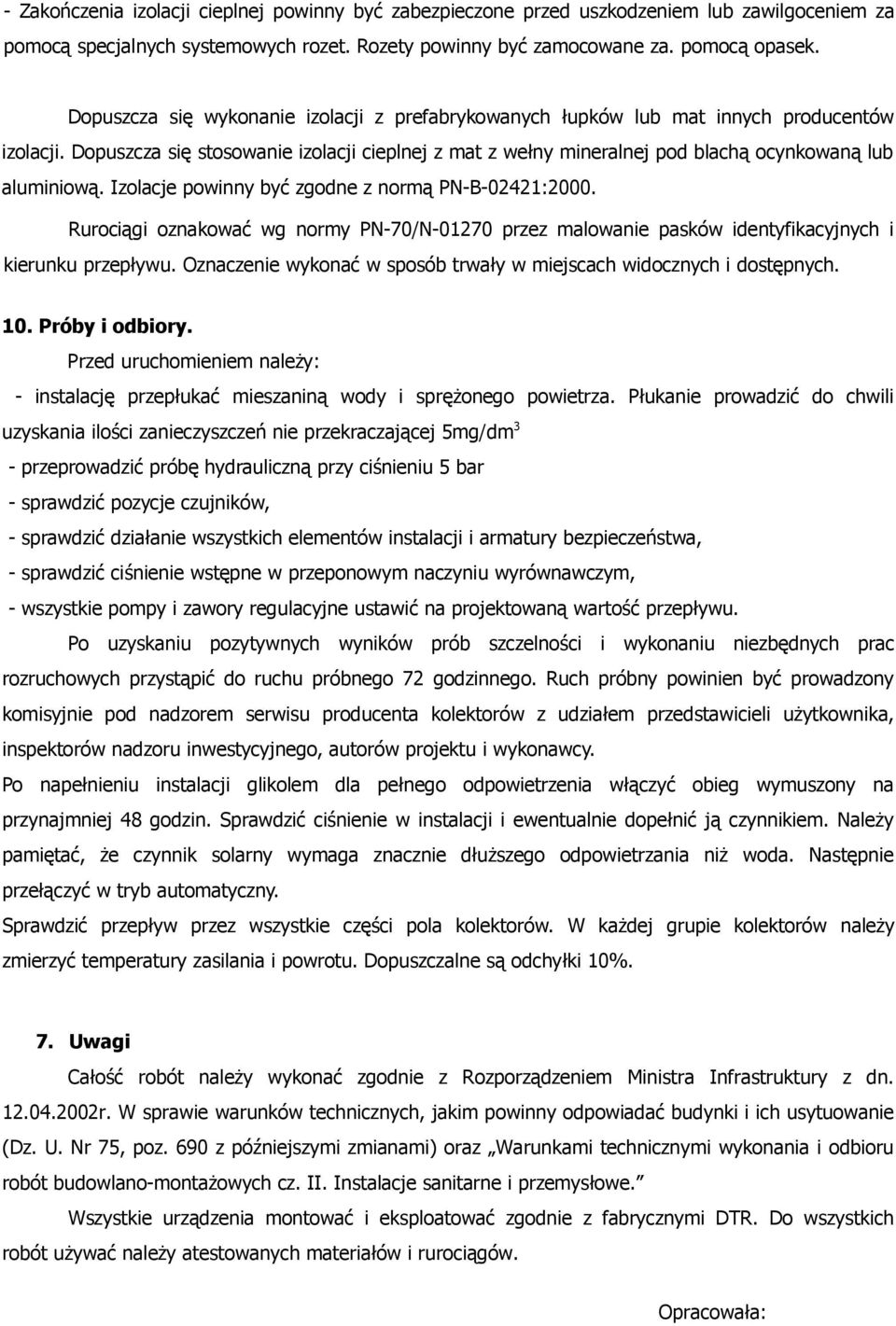 Dopuszcza się stosowanie izolacji cieplnej z mat z wełny mineralnej pod blachą ocynkowaną lub aluminiową. Izolacje powinny być zgodne z normą PN-B-02421:2000.