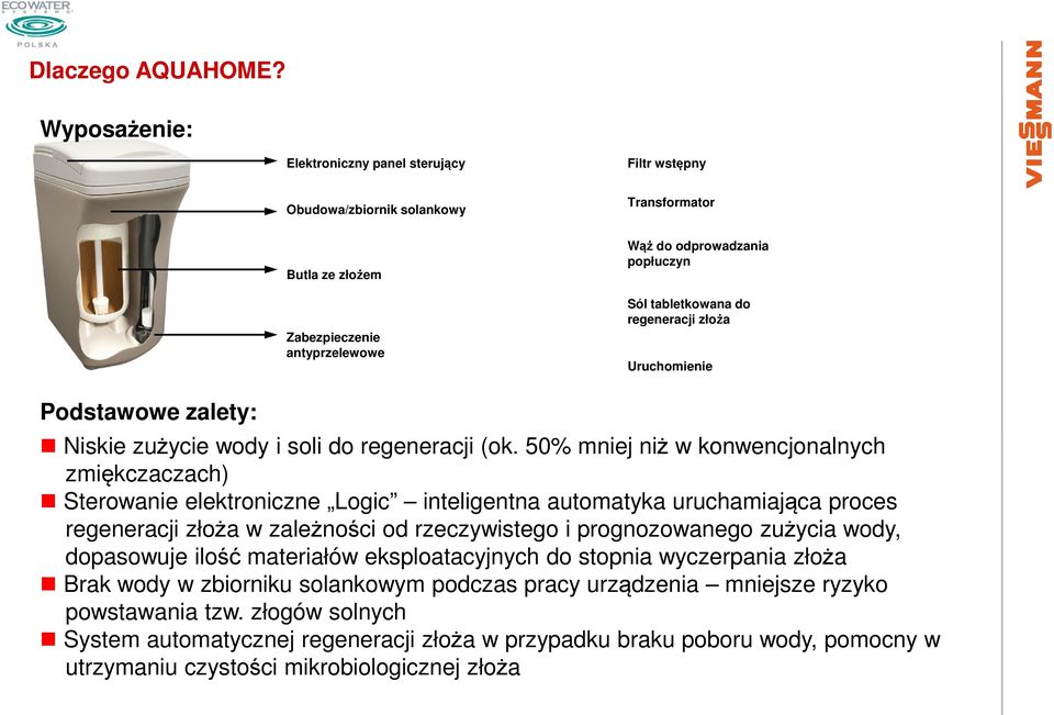 regeneracji złoża Uruchomienie Podstawowe zalety: Niskie zużycie wody i soli do regeneracji (ok.