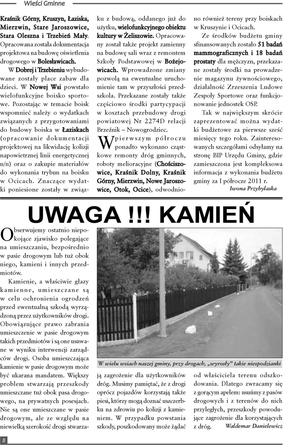 Pozostając w temacie boisk wspomnieć należy o wydatkach związanych z przygotowaniami do budowy boiska w Łaziskach (opracowanie dokumentacji projektowej na likwidację kolizji napowietrznej linii