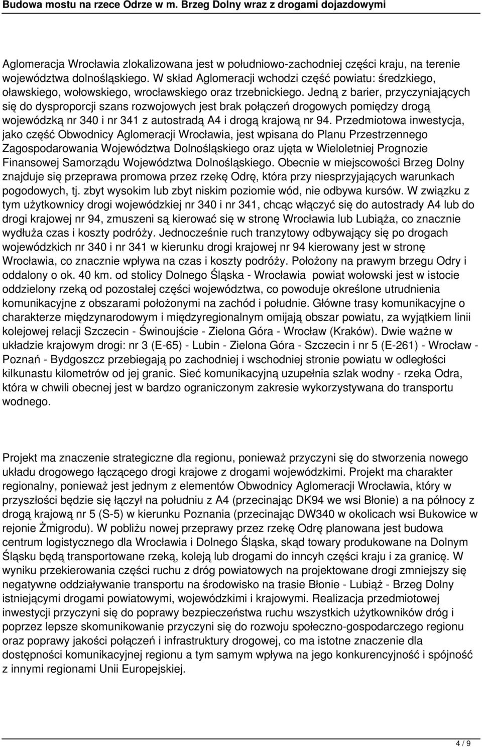 Jedną z barier, przyczyniających się do dysproporcji szans rozwojowych jest brak połączeń drogowych pomiędzy drogą wojewódzką nr 340 i nr 341 z autostradą A4 i drogą krajową nr 94.