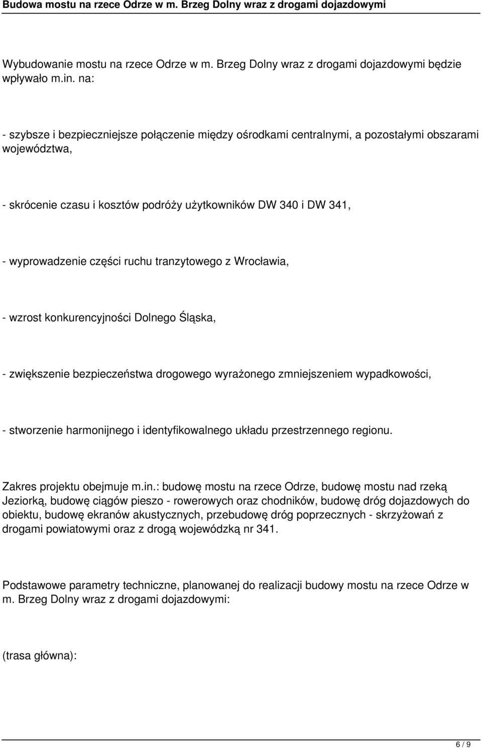 ruchu tranzytowego z Wrocławia, - wzrost konkurencyjności Dolnego Śląska, - zwiększenie bezpieczeństwa drogowego wyrażonego zmniejszeniem wypadkowości, - stworzenie harmonijnego i identyfikowalnego