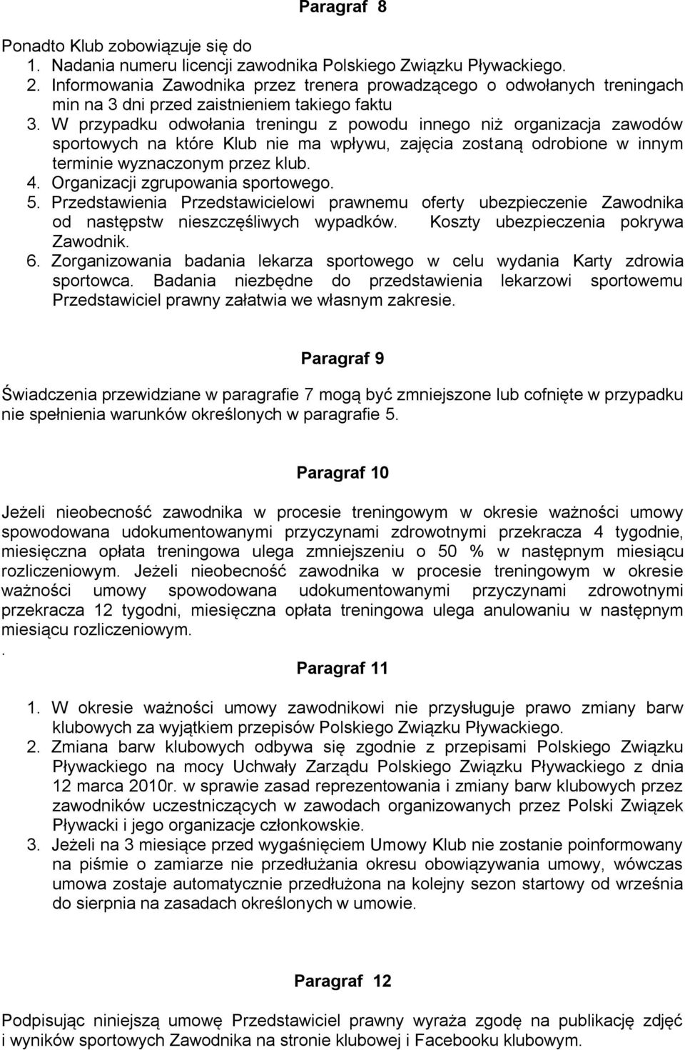 W przypadku odwołania treningu z powodu innego niż organizacja zawodów sportowych na które Klub nie ma wpływu, zajęcia zostaną odrobione w innym terminie wyznaczonym przez klub. 4.