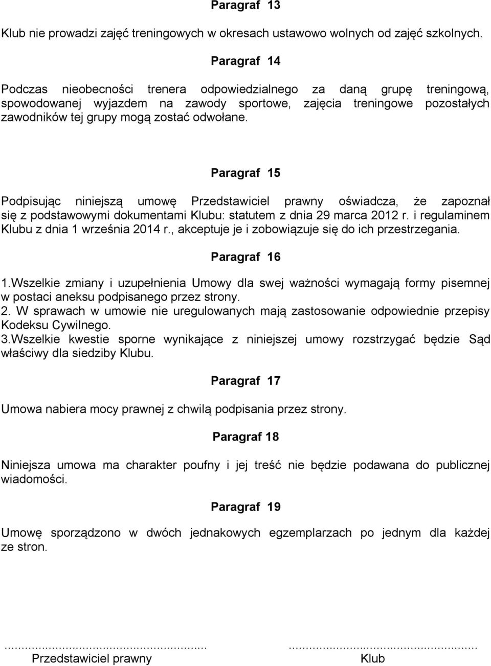 Paragraf 15 Podpisując niniejszą umowę Przedstawiciel prawny oświadcza, że zapoznał się z podstawowymi dokumentami Klubu: statutem z dnia 29 marca 2012 r. i regulaminem Klubu z dnia 1 września 2014 r.