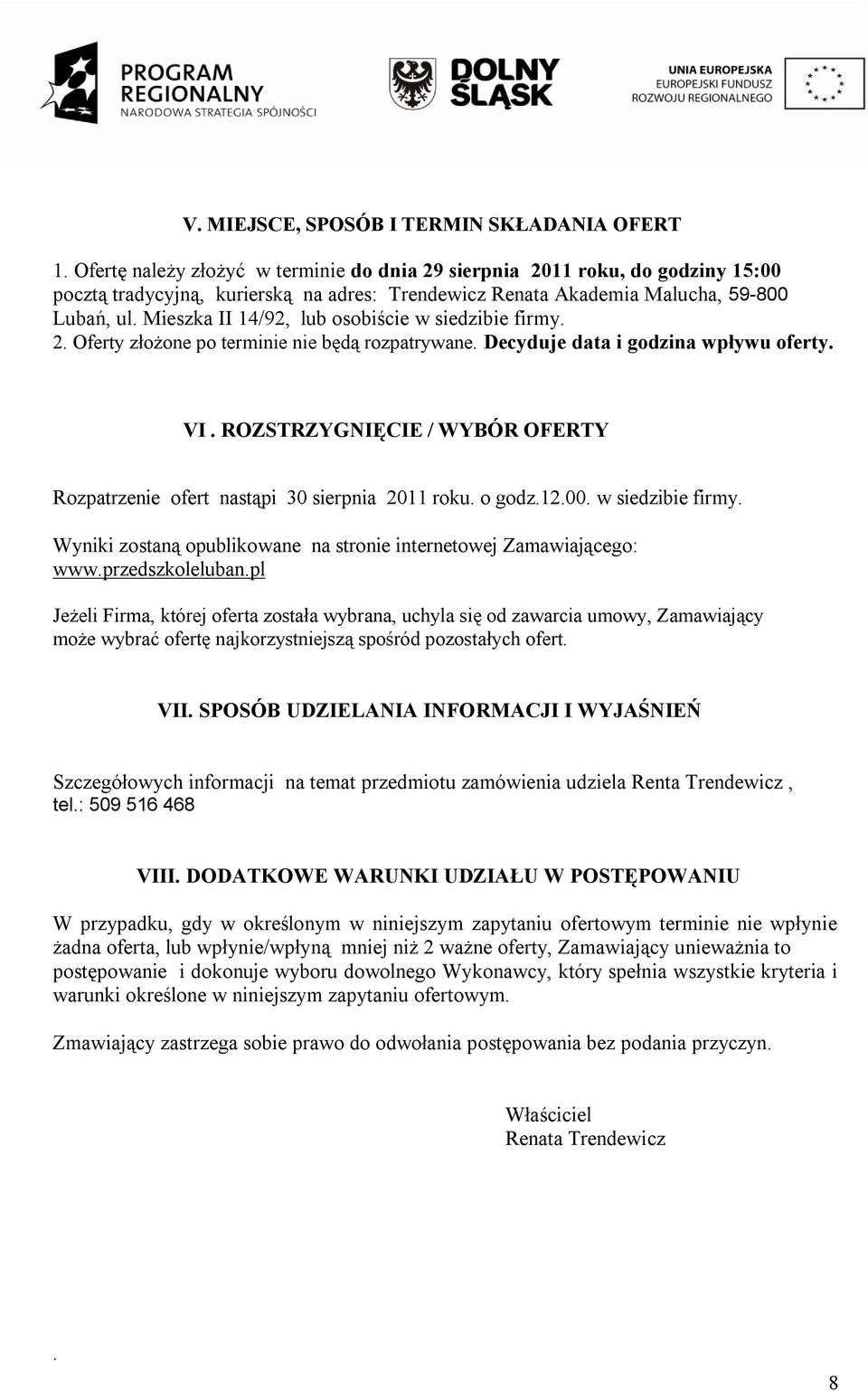 Mieszka II 14/92, lub osobiście w siedzibie firmy. 2. Oferty złożone po terminie nie będą rozpatrywane. Decyduje data i godzina wpływu oferty. VI.