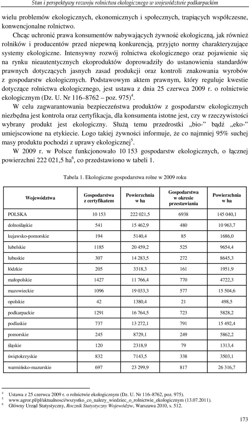 Intensywny rozwój rolnictwa ekologicznego oraz pojawienie się na rynku nieautentycznych ekoproduktów doprowadziły do ustanowienia standardów prawnych dotyczących jasnych zasad produkcji oraz kontroli