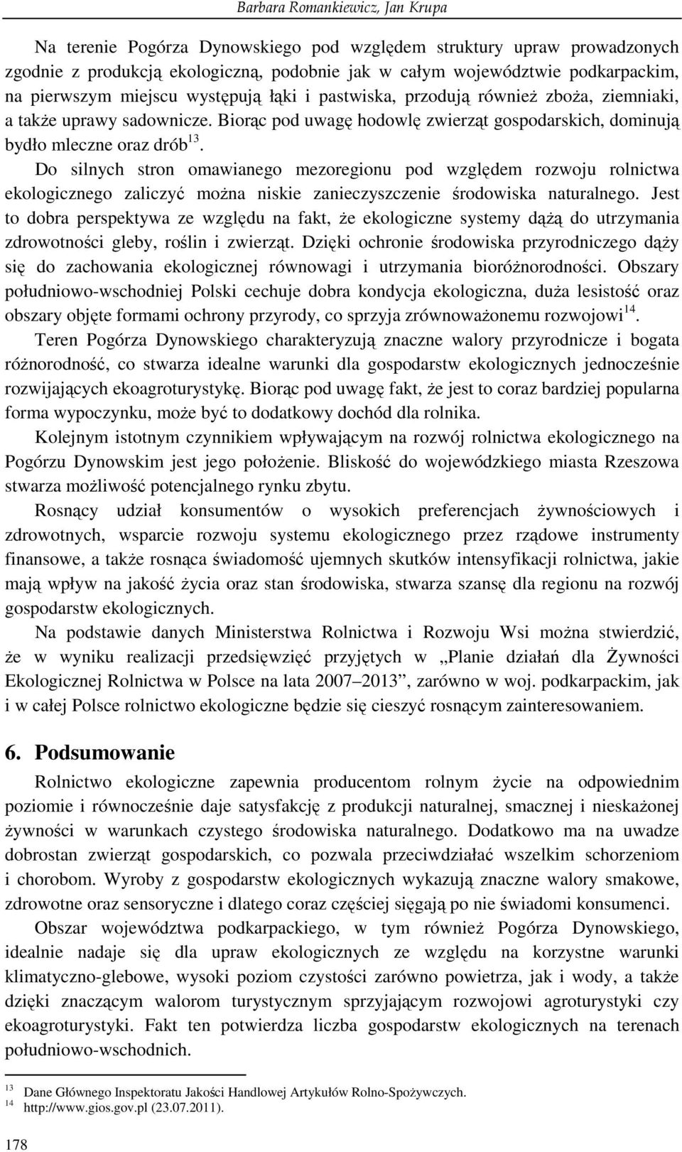 Do silnych stron omawianego mezoregionu pod względem rozwoju rolnictwa ekologicznego zaliczyć moŝna niskie zanieczyszczenie środowiska naturalnego.