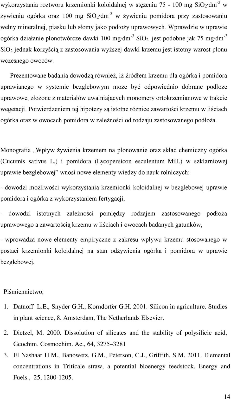 Wprawdzie w uprawie ogórka działanie plonotwórcze dawki 100 mg dm -3 SiO 2 jest podobne jak 75 mg dm -3 SiO 2 jednak korzyścią z zastosowania wyższej dawki krzemu jest istotny wzrost plonu wczesnego