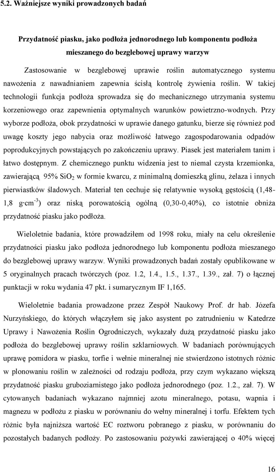 W takiej technologii funkcja podłoża sprowadza się do mechanicznego utrzymania systemu korzeniowego oraz zapewnienia optymalnych warunków powietrzno-wodnych.