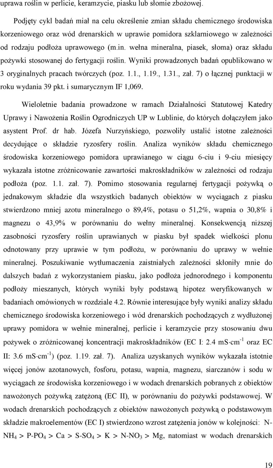 wełna mineralna, piasek, słoma) oraz składu pożywki stosowanej do fertygacji roślin. Wyniki prowadzonych badań opublikowano w 3 oryginalnych pracach twórczych (poz. 1.1., 1.19., 1.31., zał.