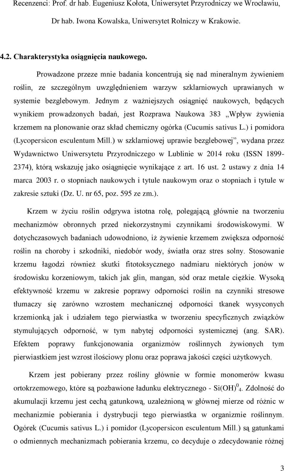 Jednym z ważniejszych osiągnięć naukowych, będących wynikiem prowadzonych badań, jest Rozprawa Naukowa 383 Wpływ żywienia krzemem na plonowanie oraz skład chemiczny ogórka (Cucumis sativus L.