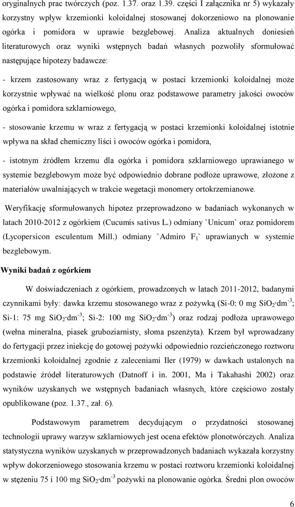 Analiza aktualnych doniesień literaturowych oraz wyniki wstępnych badań własnych pozwoliły sformułować następujące hipotezy badawcze: - krzem zastosowany wraz z fertygacją w postaci krzemionki