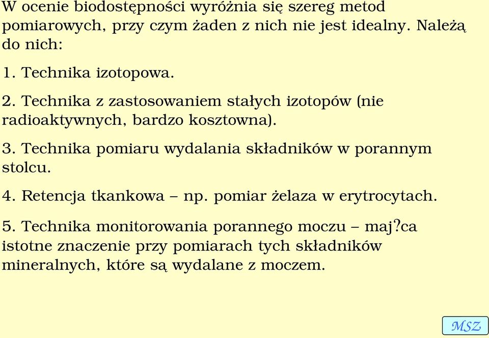 Technika z zastosowaniem stałych izotopów (nie radioaktywnych, bardzo kosztowna). 3.