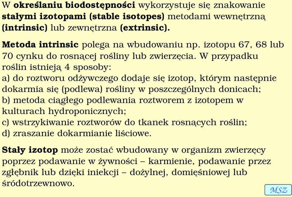 W przypadku roślin istnieją 4 sposoby: a) do roztworu odżywczego dodaje się izotop, którym następnie dokarmia się (podlewa) rośliny w poszczególnych donicach; b) metoda ciągłego podlewania