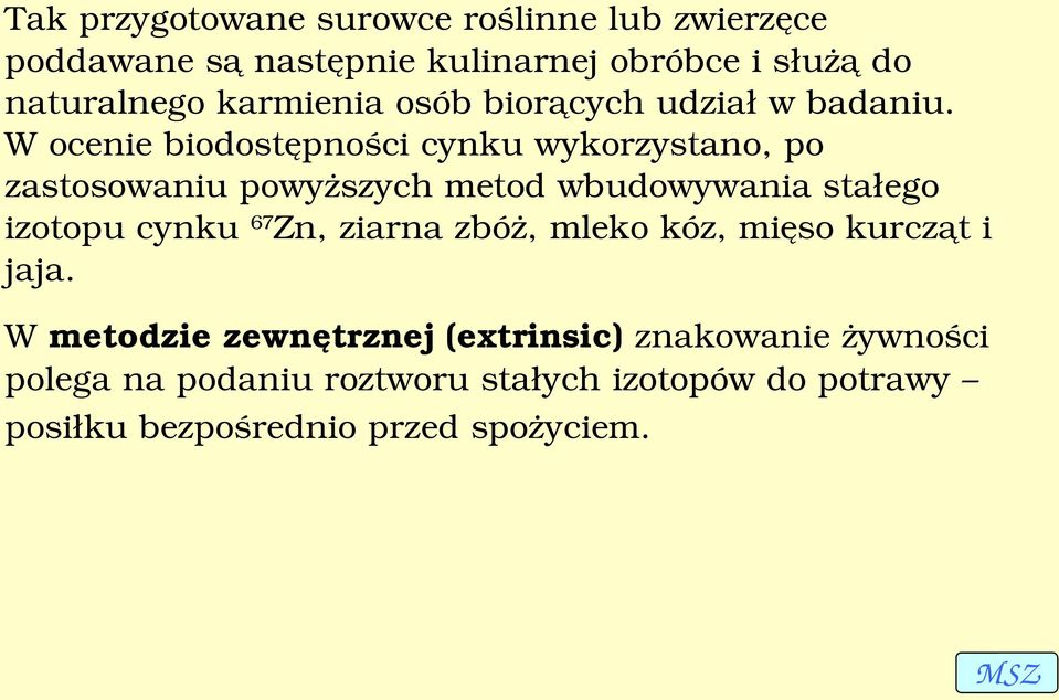 W ocenie biodostępności cynku wykorzystano, po zastosowaniu powyższych metod wbudowywania stałego izotopu cynku 67