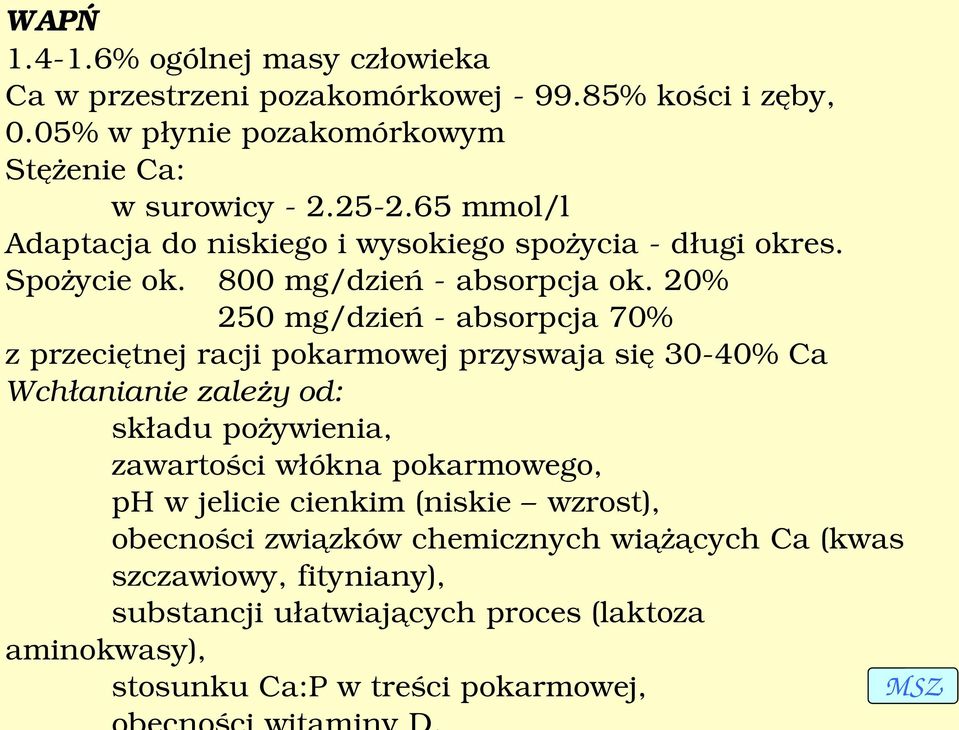 20% 250 mg/dzień absorpcja 70% z przeciętnej racji pokarmowej przyswaja się 30 40% Ca Wchłanianie zależy od: składu pożywienia, zawartości włókna