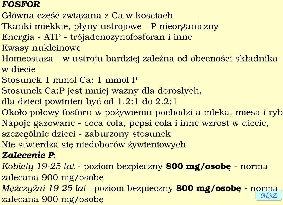 2:1 Około połowy fosforu w pożywieniu pochodzi a mleka, mięsa i ryb Napoje gazowane coca cola, pepsi cola i inne wzrost w diecie, szczególnie dzieci zaburzony stosunek Nie