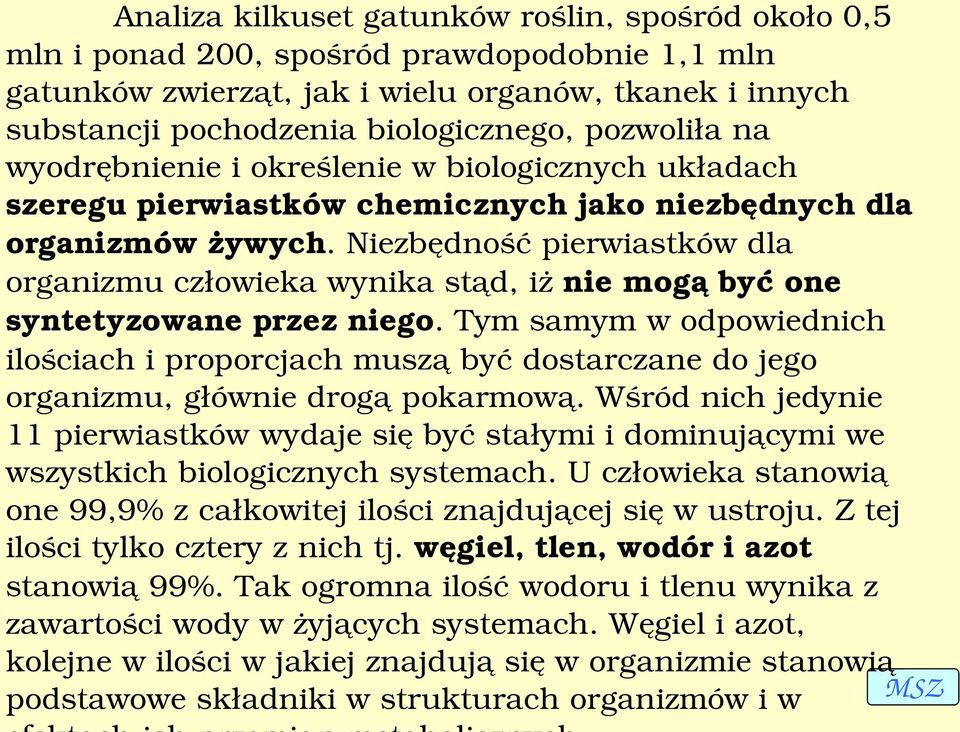 Niezbędność pierwiastków dla organizmu człowieka wynika stąd, iż nie mogą być one syntetyzowane przez niego.