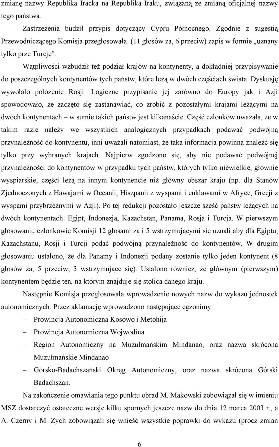 Wątpliwości wzbudził też podział krajów na kontynenty, a dokładniej przypisywanie do poszczególnych kontynentów tych państw, które leżą w dwóch częściach świata. Dyskusję wywołało położenie Rosji.