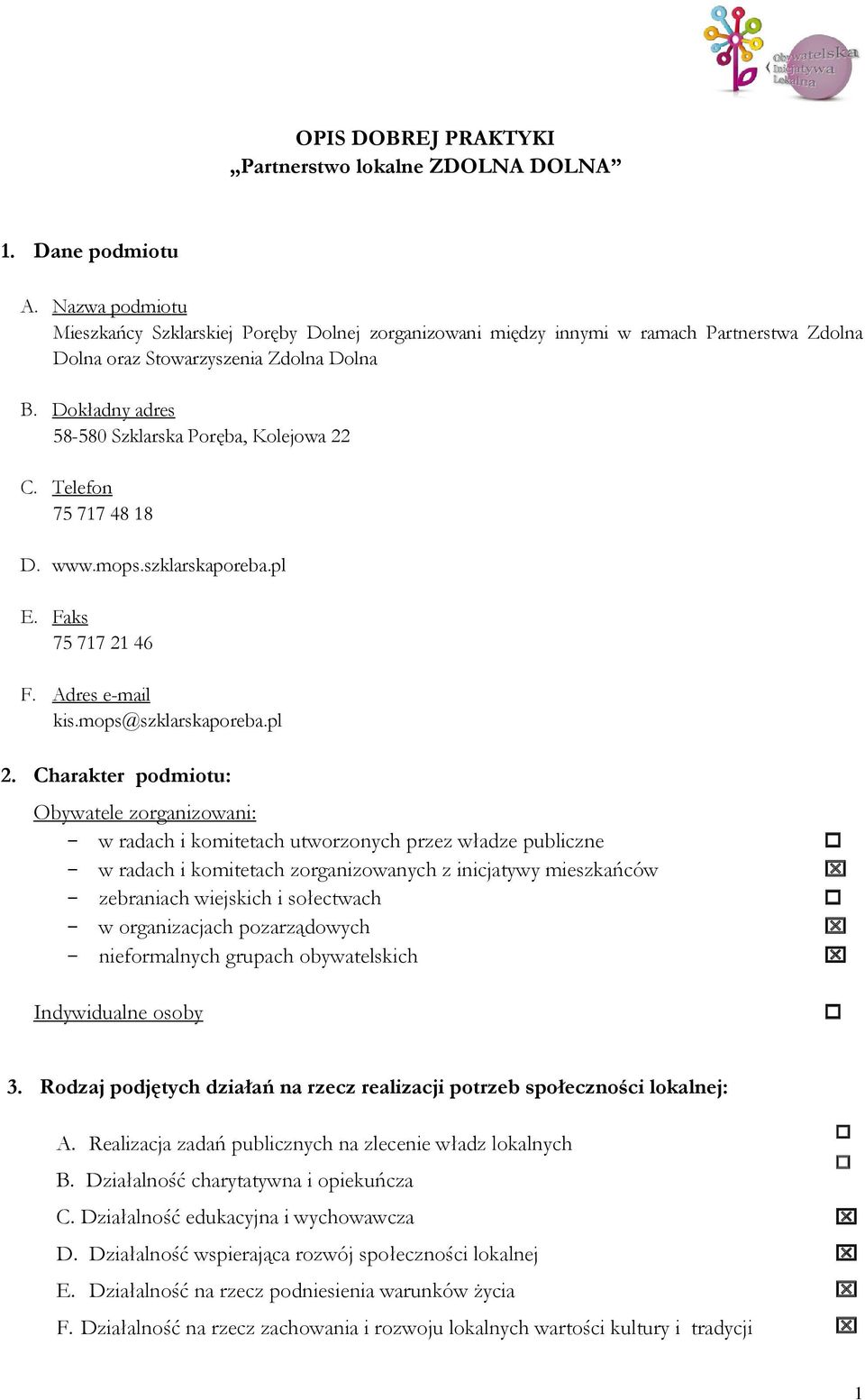 Dokładny adres 58-580 Szklarska Poręba, Kolejowa 22 C. Telefon 75 717 48 18 D. www.mops.szklarskaporeba.pl E. Faks 75 717 21 46 F. Adres e-mail kis.mops@szklarskaporeba.pl 2.