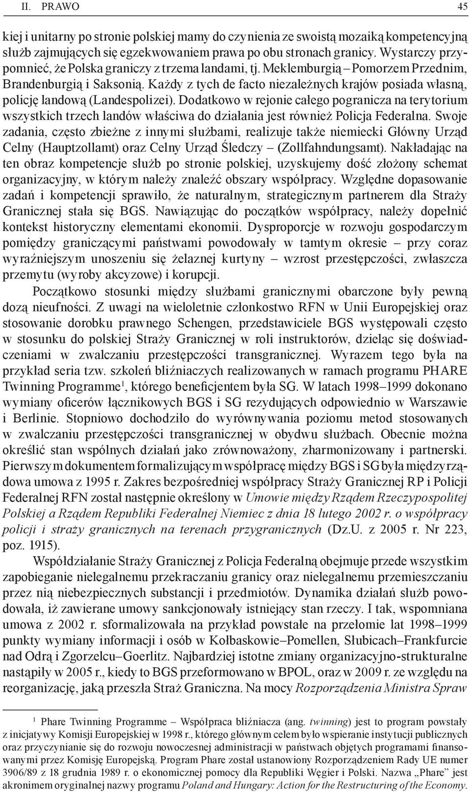 Każdy z tych de facto niezależnych krajów posiada własną, policję landową (Landespolizei).