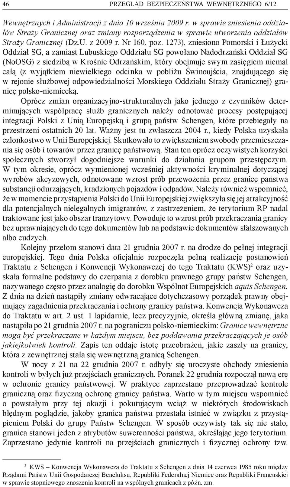 1273), zniesiono Pomorski i Łużycki Oddział SG, a zamiast Lubuskiego Oddziału SG powołano Nadodrzański Oddział SG (NoOSG) z siedzibą w Krośnie Odrzańskim, który obejmuje swym zasięgiem niemal całą (z