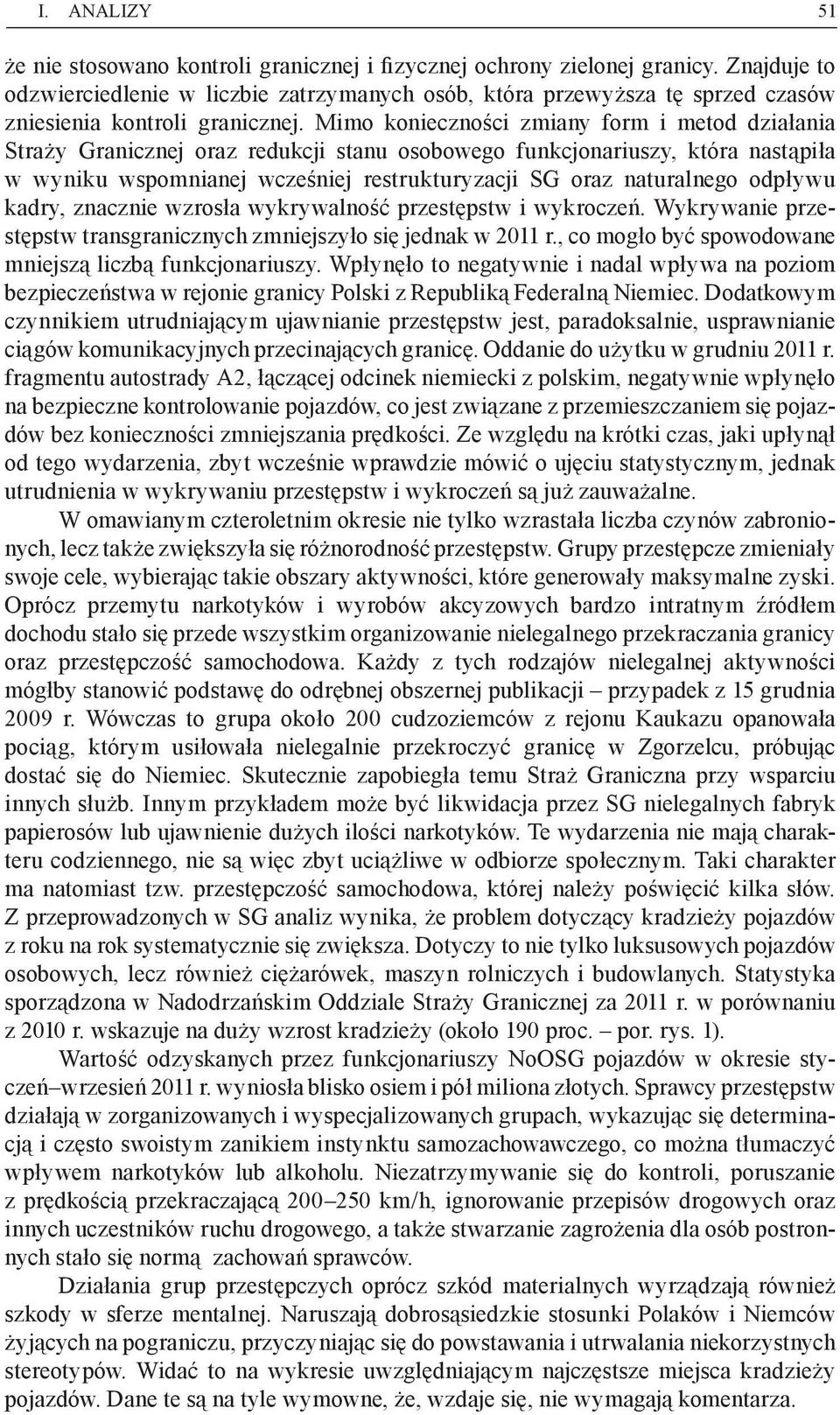 Mimo konieczności zmiany form i metod działania Straży Granicznej oraz redukcji stanu osobowego funkcjonariuszy, która nastąpiła w wyniku wspomnianej wcześniej restrukturyzacji SG oraz naturalnego