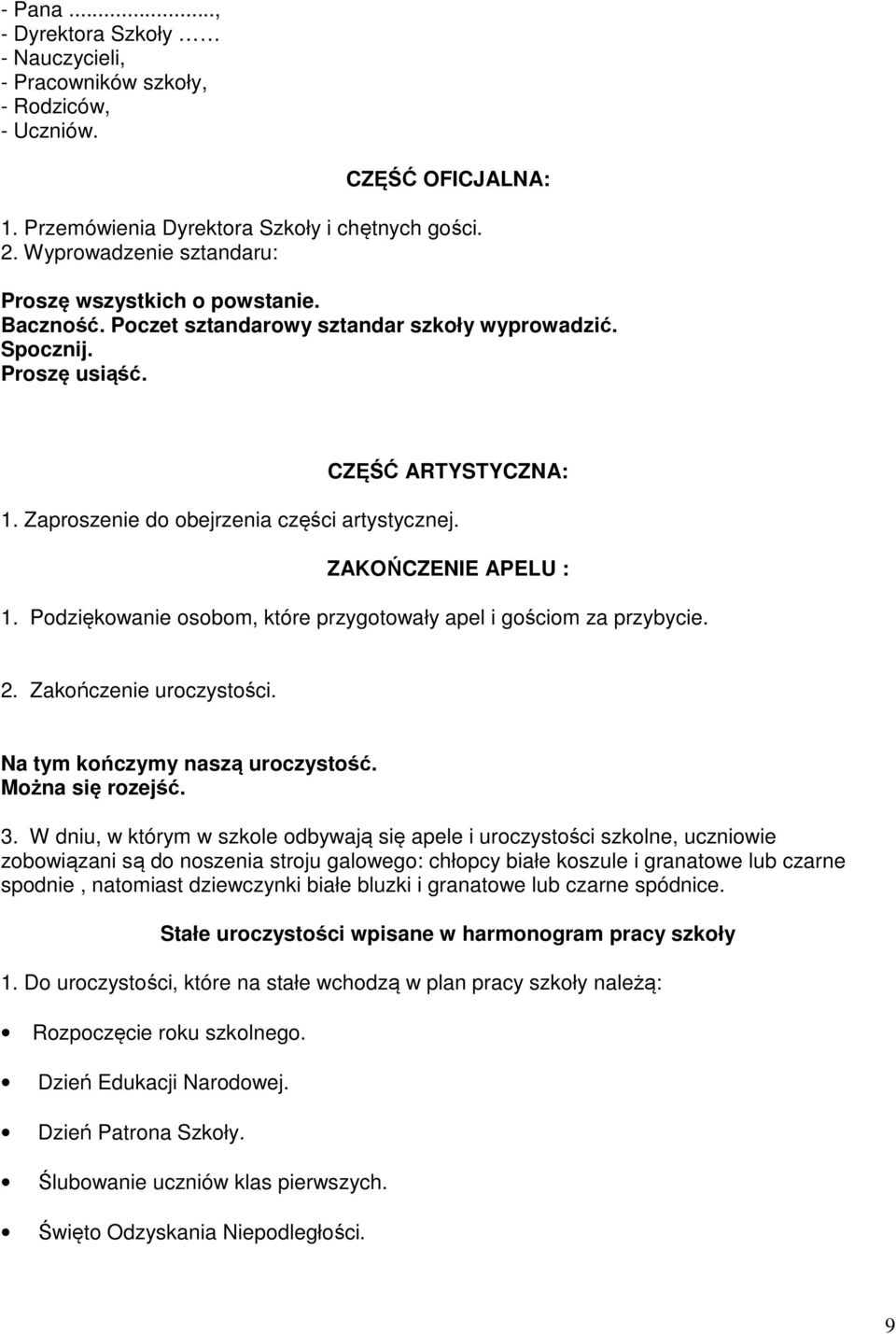 Zaproszenie do obejrzenia części artystycznej. ZAKOŃCZENIE APELU : 1. Podziękowanie osobom, które przygotowały apel i gościom za przybycie. 2. Zakończenie uroczystości.