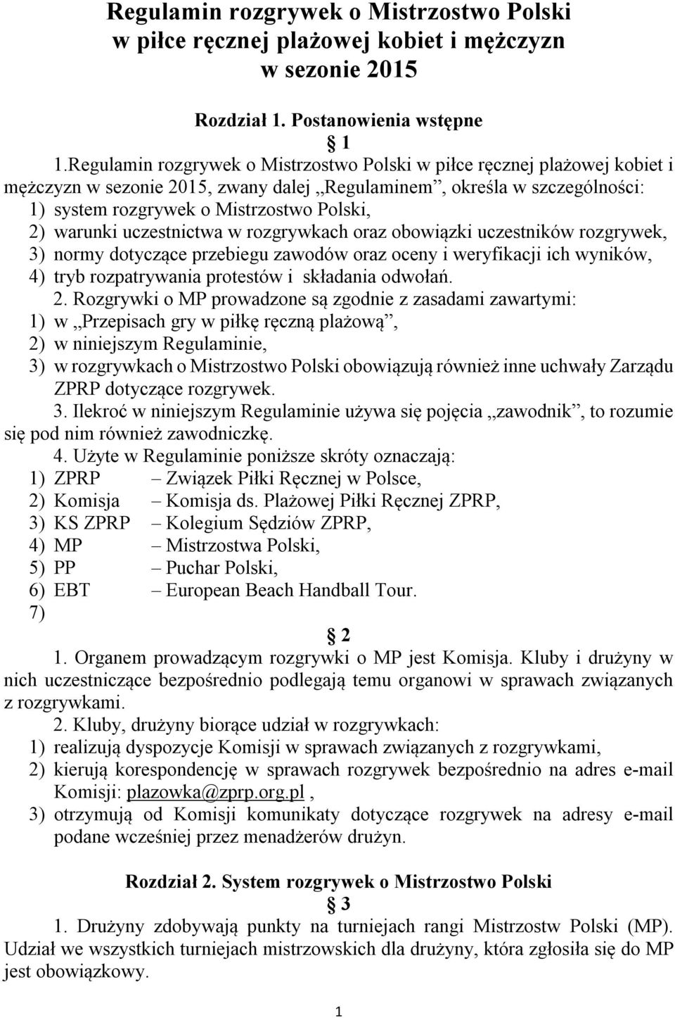 warunki uczestnictwa w rozgrywkach oraz obowiązki uczestników rozgrywek, 3) normy dotyczące przebiegu zawodów oraz oceny i weryfikacji ich wyników, 4) tryb rozpatrywania protestów i składania odwołań.