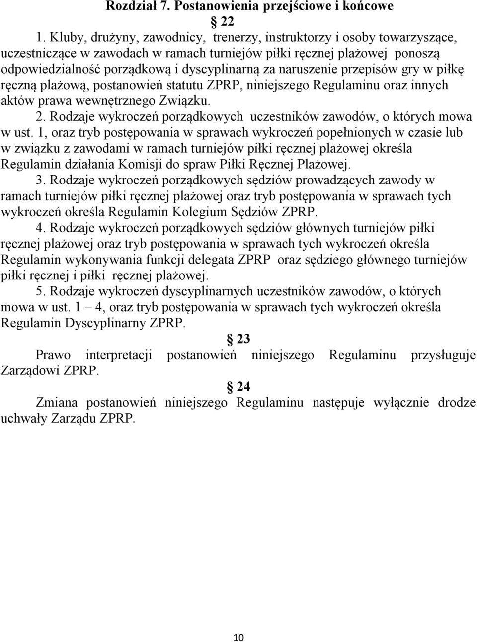 naruszenie przepisów gry w piłkę ręczną plażową, postanowień statutu ZPRP, niniejszego Regulaminu oraz innych aktów prawa wewnętrznego Związku. 2.