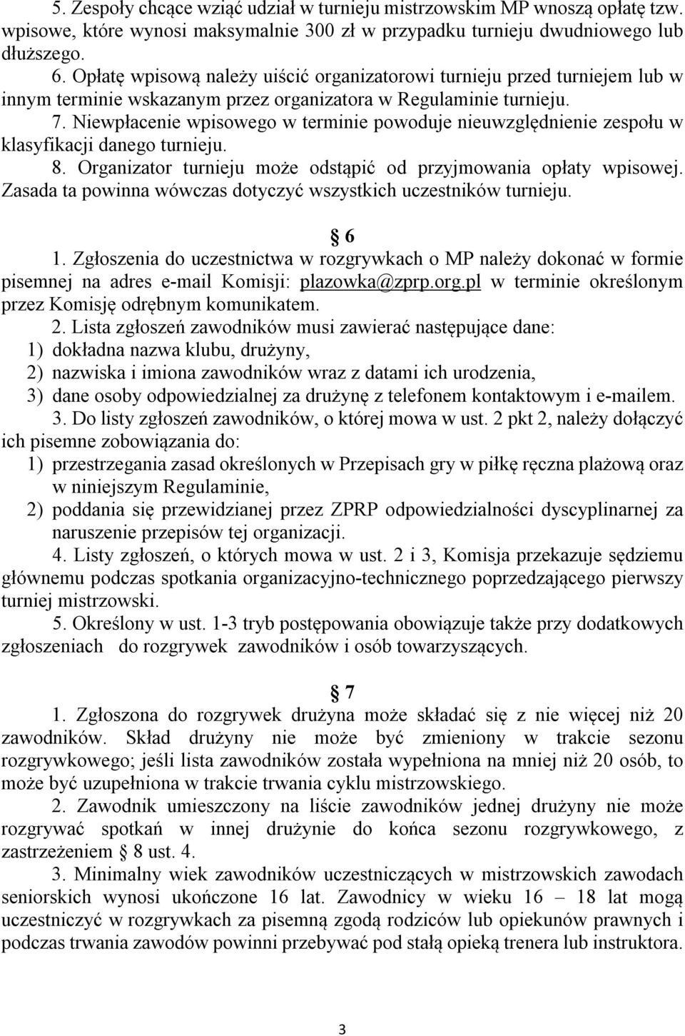 Niewpłacenie wpisowego w terminie powoduje nieuwzględnienie zespołu w klasyfikacji danego turnieju. 8. Organizator turnieju może odstąpić od przyjmowania opłaty wpisowej.