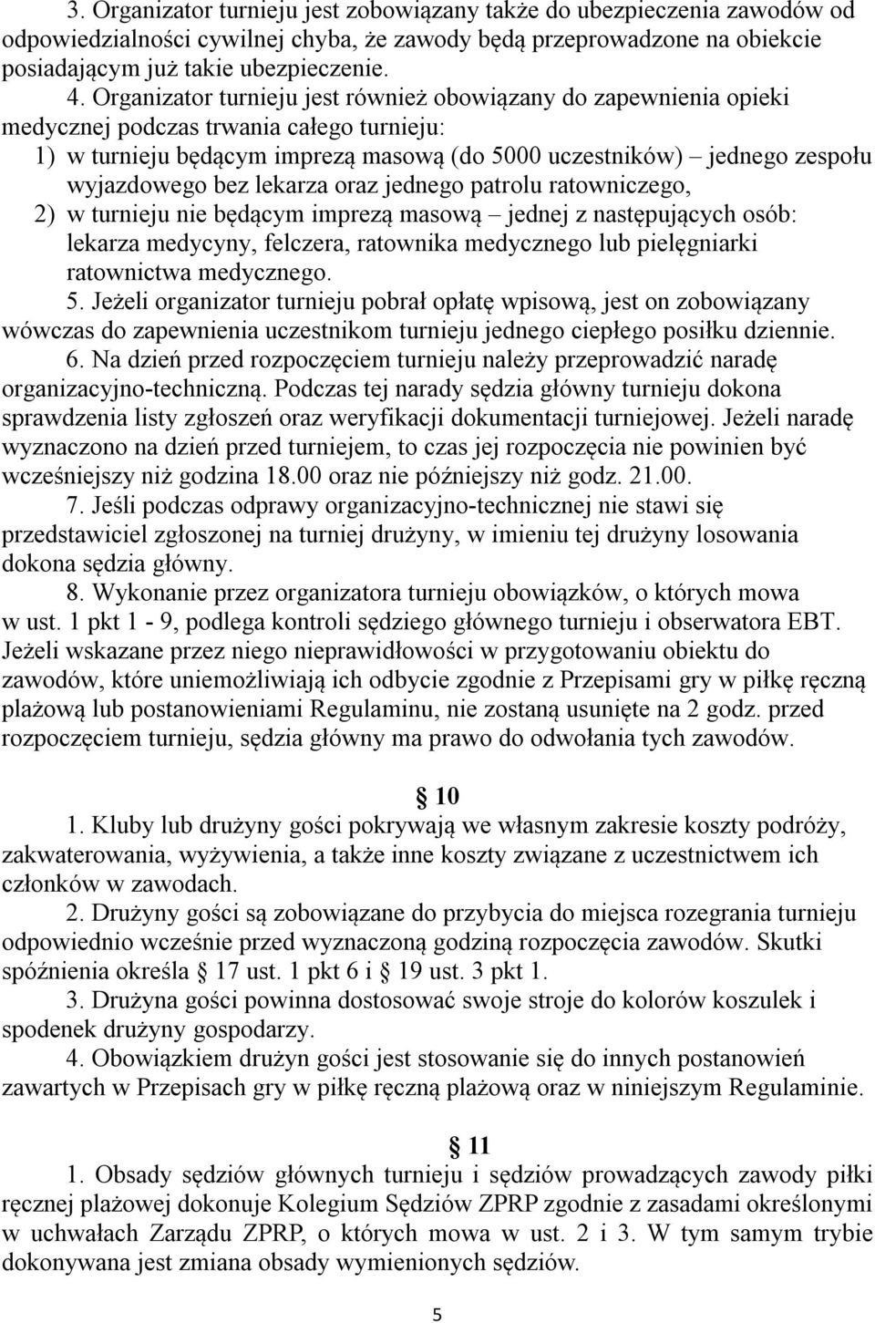 bez lekarza oraz jednego patrolu ratowniczego, 2) w turnieju nie będącym imprezą masową jednej z następujących osób: lekarza medycyny, felczera, ratownika medycznego lub pielęgniarki ratownictwa