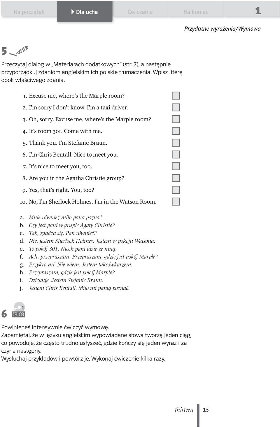5. Thank you. I m Stefanie Braun. 6. I m Chris Bentall. Nice to meet you. 7. It s nice to meet you, too. 8. Are you in the Agatha Christie group? 9. Yes, that s right. You, too? 0.