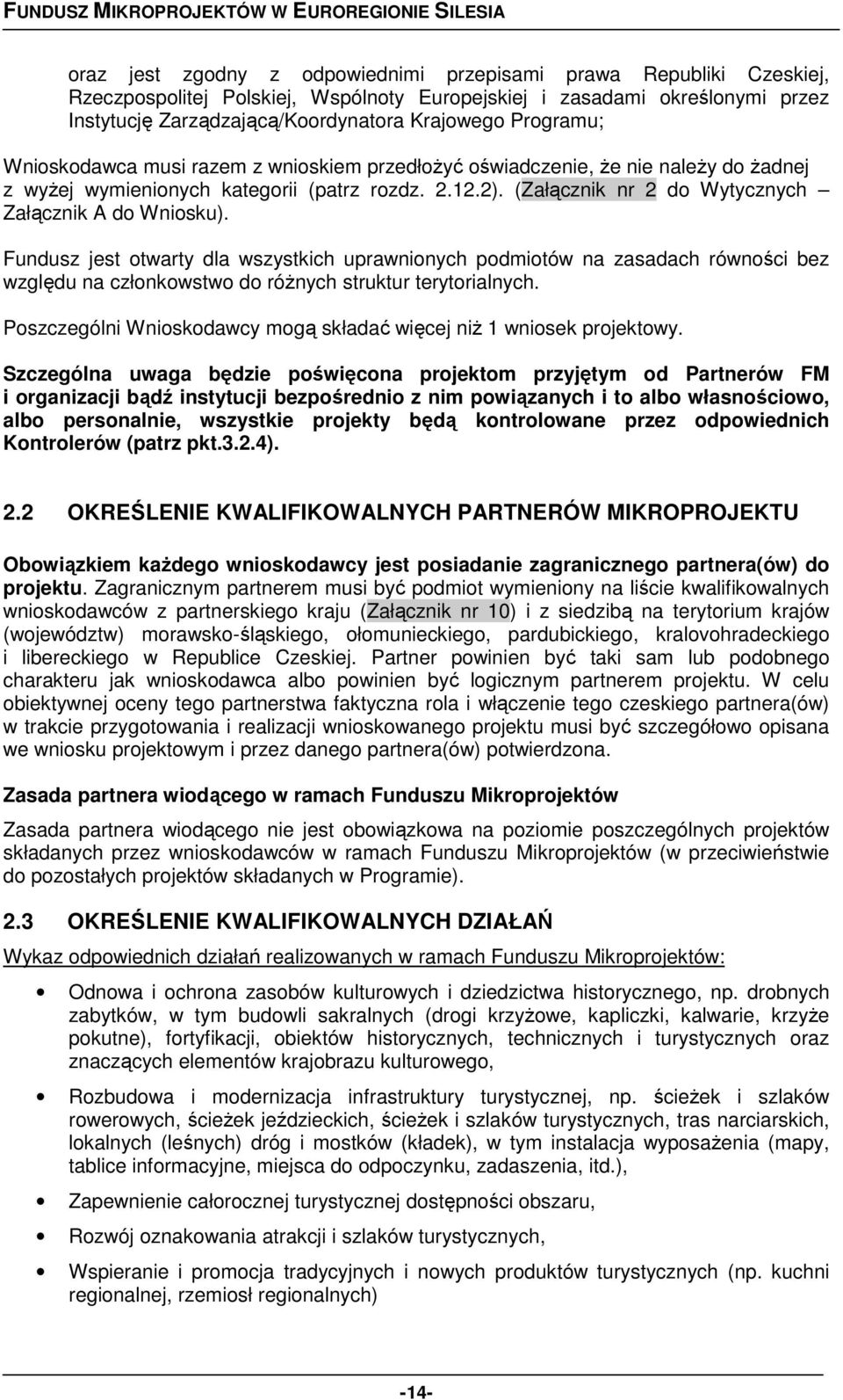 (Załącznik nr 2 do Wytycznych Załącznik A do Wniosku). Fundusz jest otwarty dla wszystkich uprawnionych podmiotów na zasadach równości bez względu na członkowstwo do różnych struktur terytorialnych.