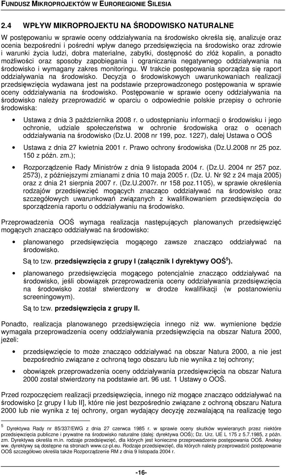środowisko i wymagany zakres monitoringu. W trakcie postępowania sporządza się raport oddziaływania na środowisko.