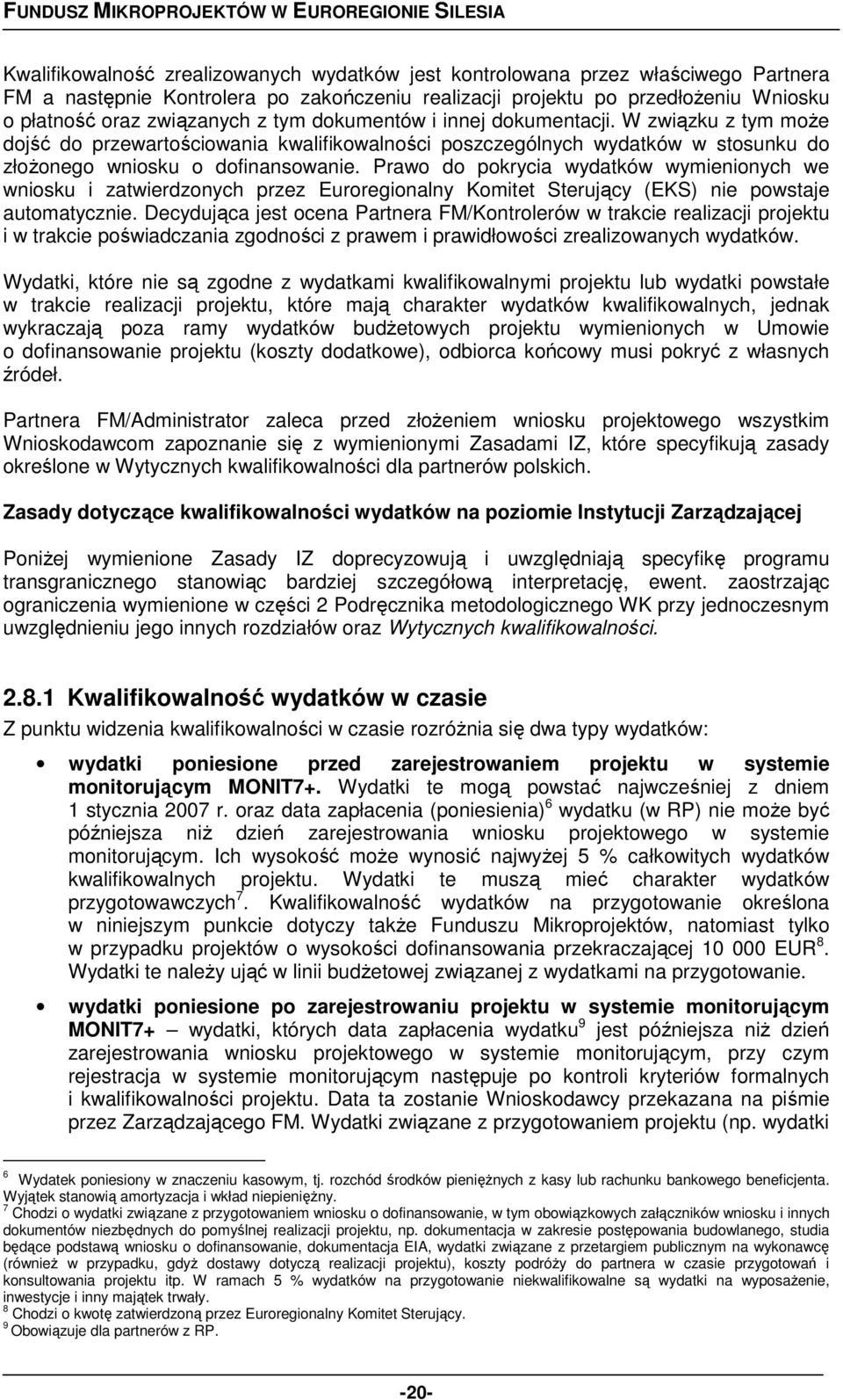 Prawo do pokrycia wydatków wymienionych we wniosku i zatwierdzonych przez Euroregionalny Komitet Sterujący (EKS) nie powstaje automatycznie.