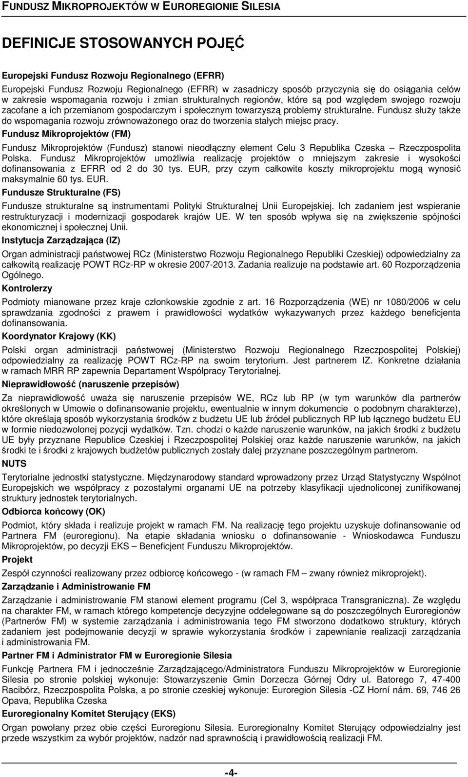 Fundusz służy także do wspomagania rozwoju zrównoważonego oraz do tworzenia stałych miejsc pracy.